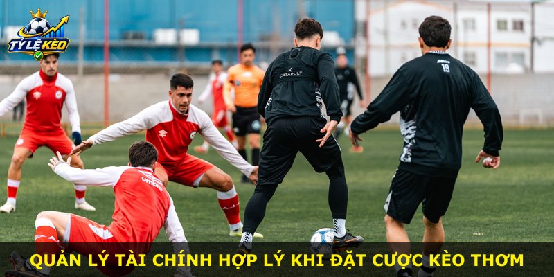 Quản lý tài chính hợp lý khi đặt cược kèo thơm