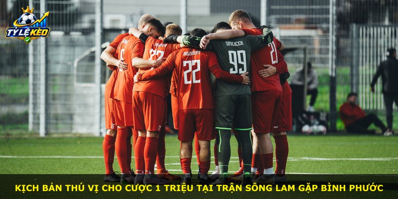 Kịch bản thú vị cho cược 1 triệu tại trận Sông Lam gặp Bình Phước
